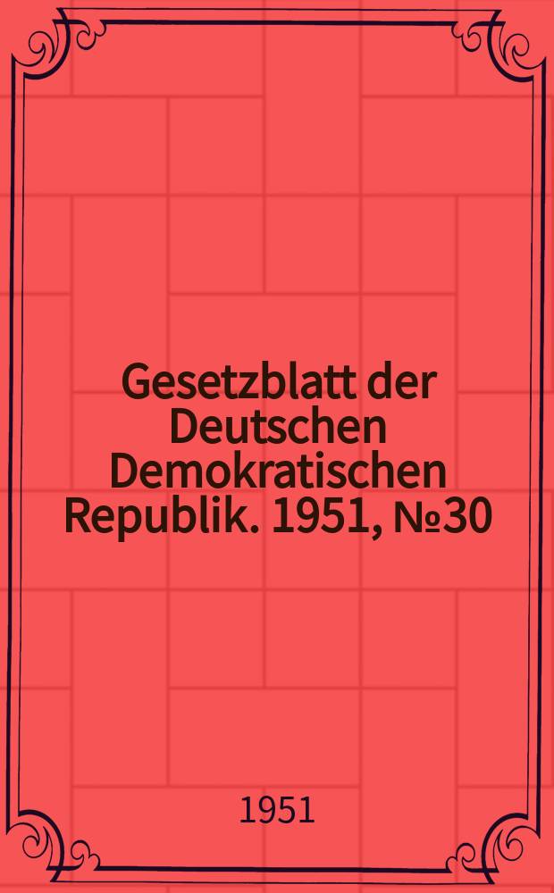 Gesetzblatt der Deutschen Demokratischen Republik. 1951, №30