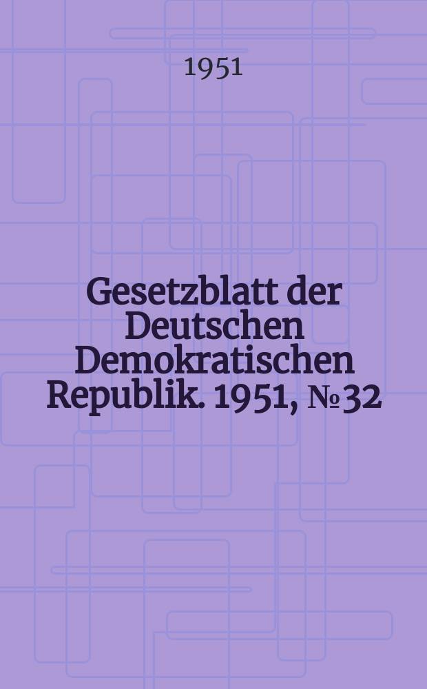 Gesetzblatt der Deutschen Demokratischen Republik. 1951, №32