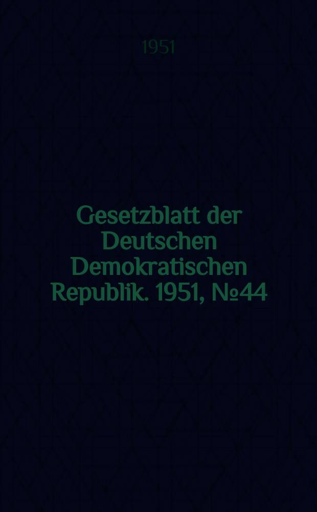 Gesetzblatt der Deutschen Demokratischen Republik. 1951, №44