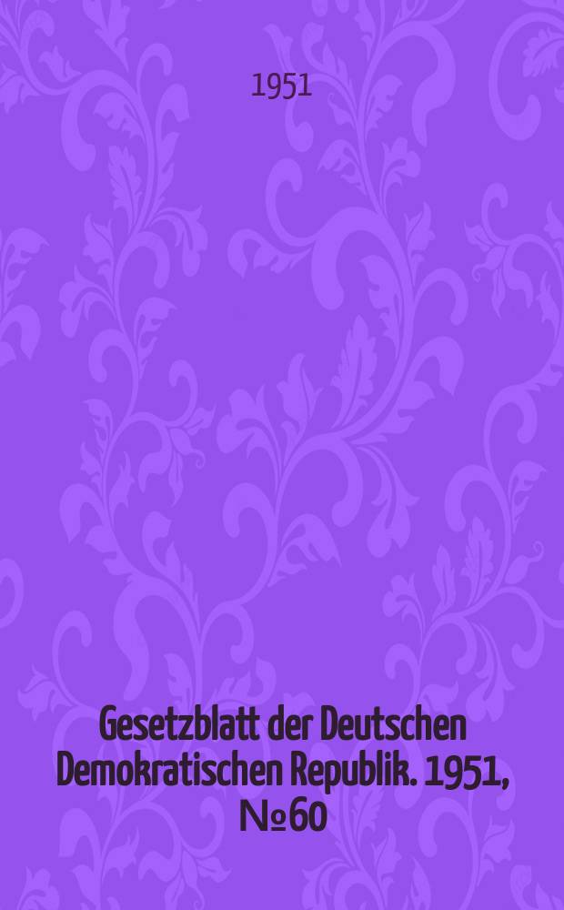 Gesetzblatt der Deutschen Demokratischen Republik. 1951, №60