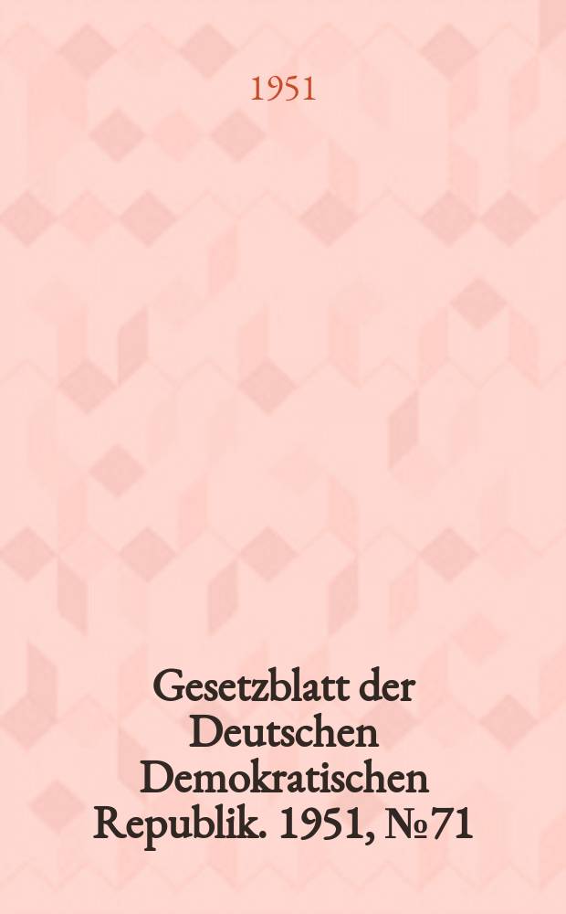 Gesetzblatt der Deutschen Demokratischen Republik. 1951, №71