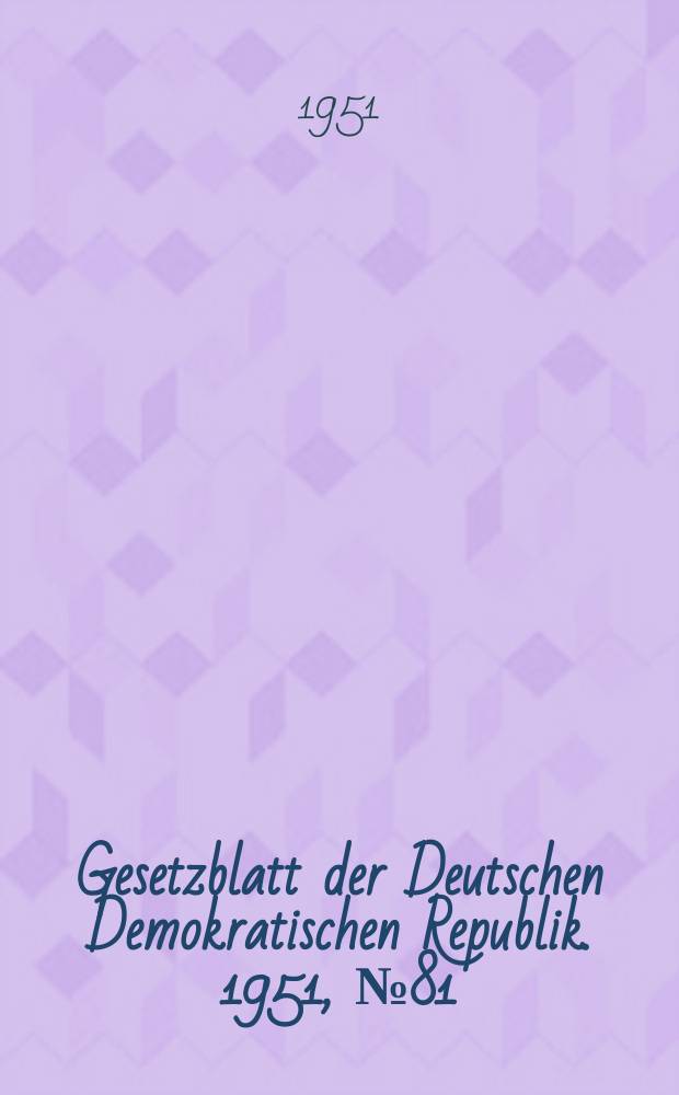 Gesetzblatt der Deutschen Demokratischen Republik. 1951, №81
