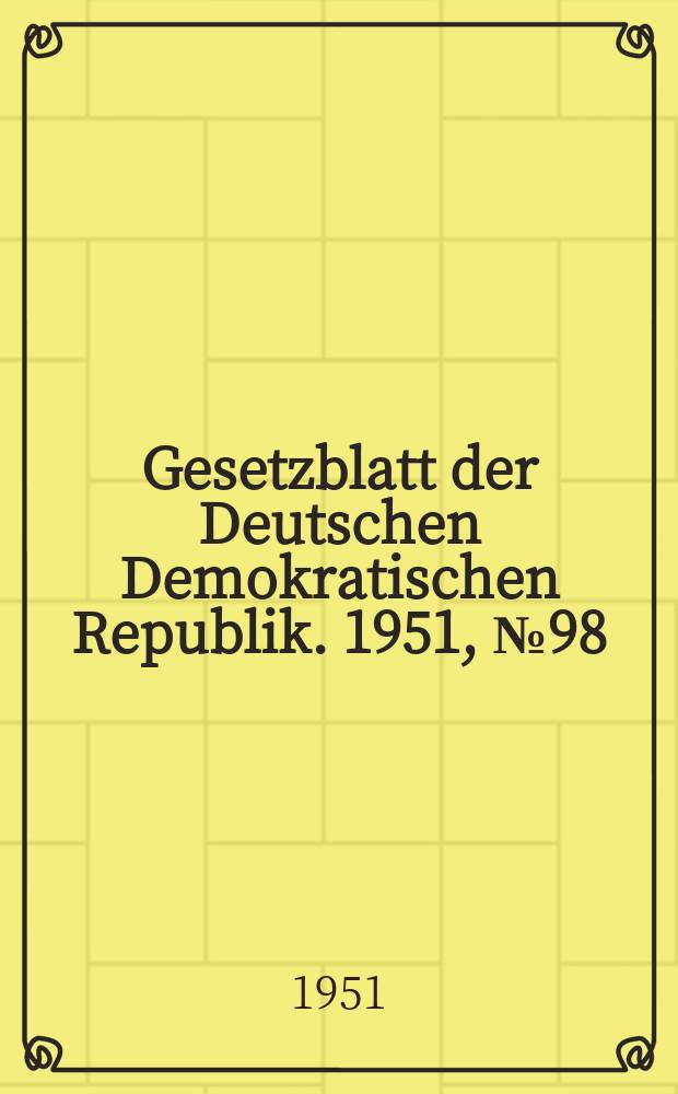 Gesetzblatt der Deutschen Demokratischen Republik. 1951, №98