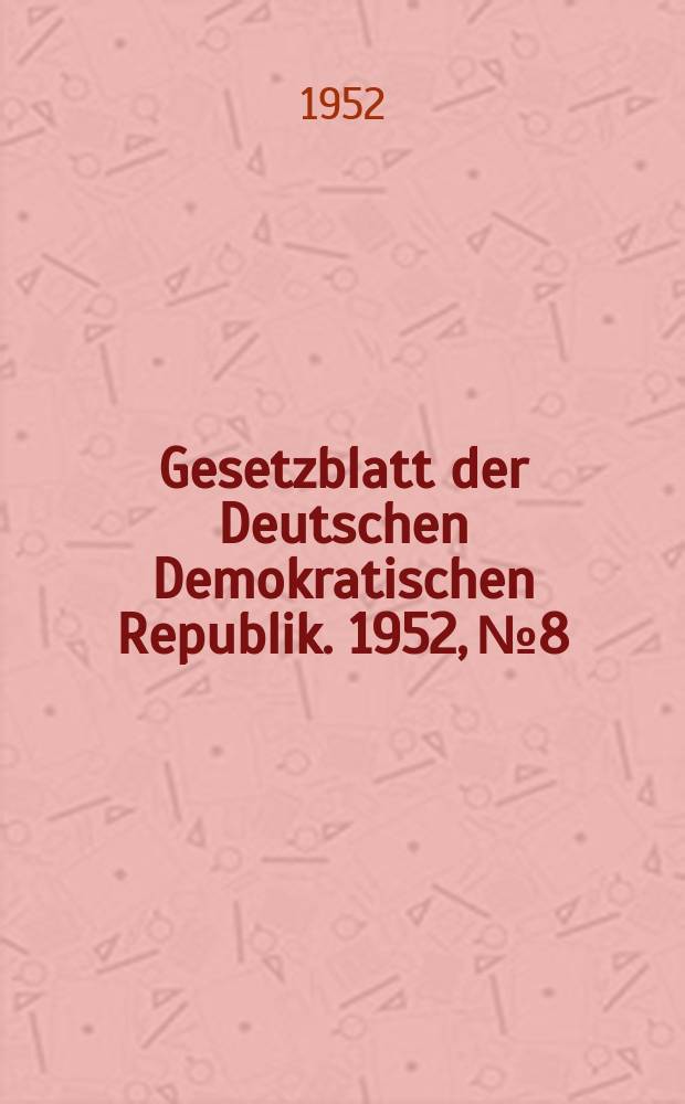 Gesetzblatt der Deutschen Demokratischen Republik. 1952, №8