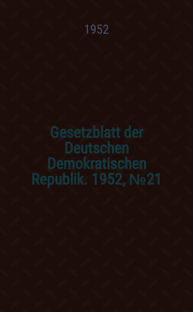 Gesetzblatt der Deutschen Demokratischen Republik. 1952, №21