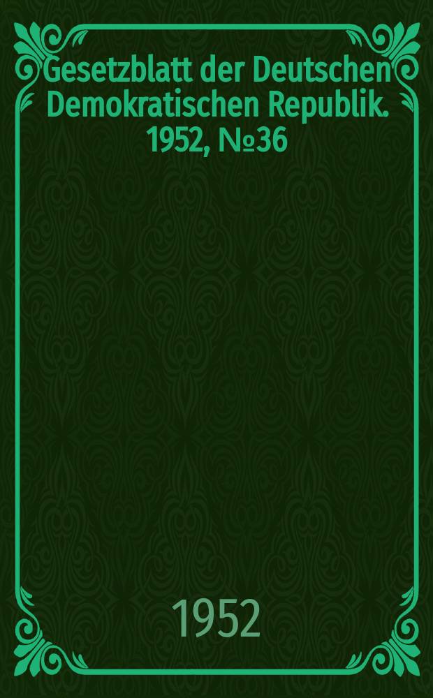 Gesetzblatt der Deutschen Demokratischen Republik. 1952, №36