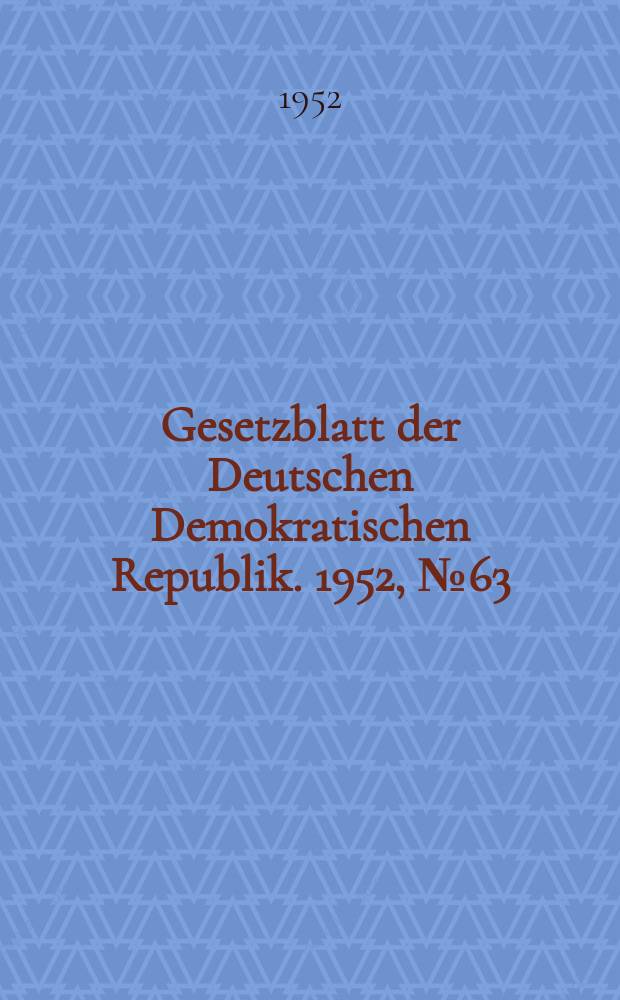 Gesetzblatt der Deutschen Demokratischen Republik. 1952, №63