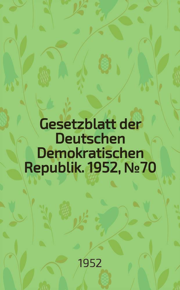Gesetzblatt der Deutschen Demokratischen Republik. 1952, №70