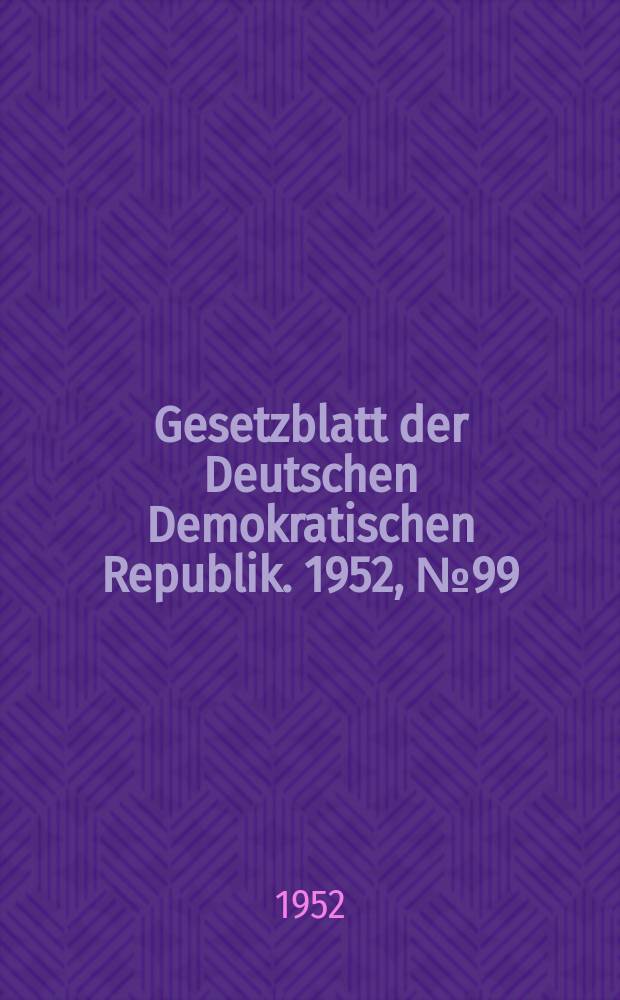 Gesetzblatt der Deutschen Demokratischen Republik. 1952, №99