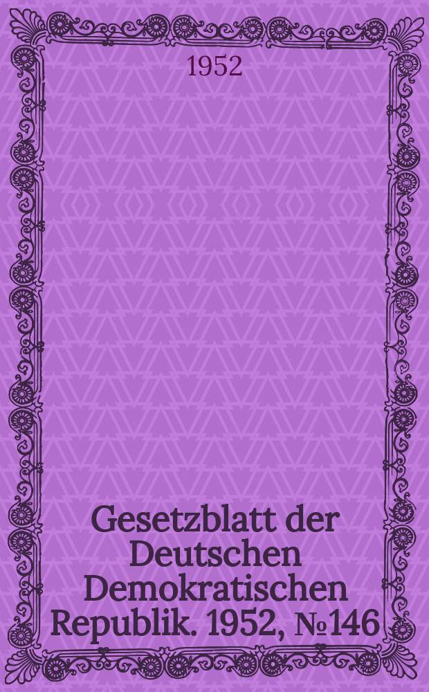Gesetzblatt der Deutschen Demokratischen Republik. 1952, №146