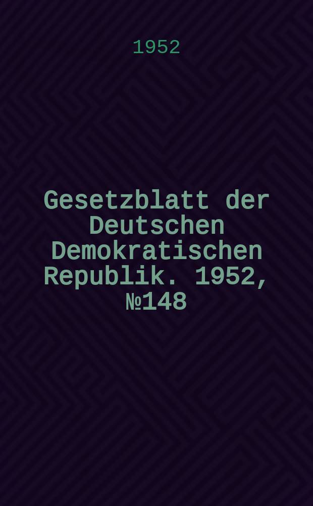 Gesetzblatt der Deutschen Demokratischen Republik. 1952, №148