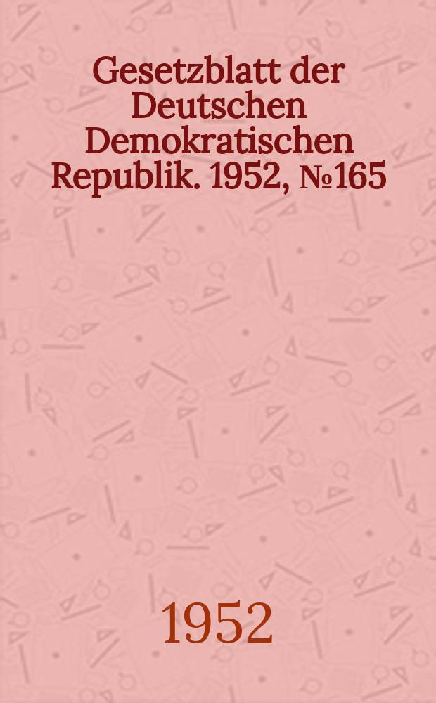 Gesetzblatt der Deutschen Demokratischen Republik. 1952, №165