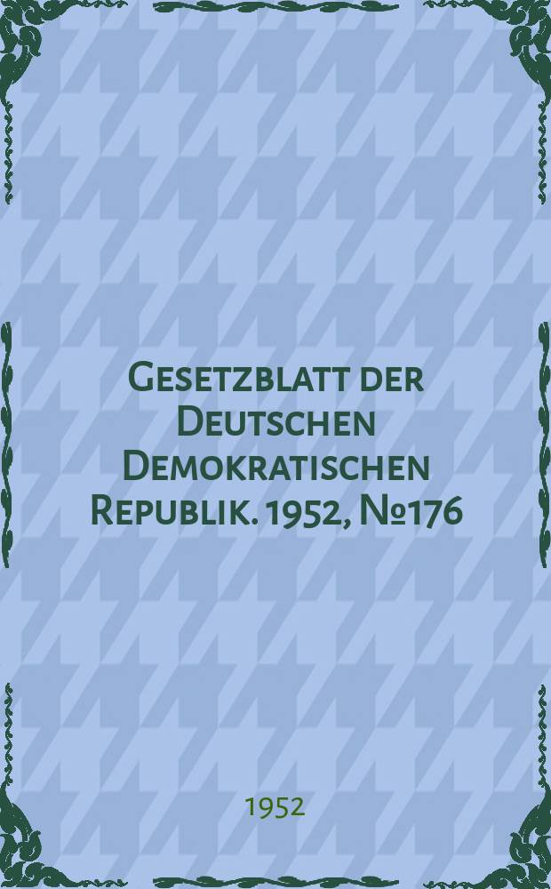 Gesetzblatt der Deutschen Demokratischen Republik. 1952, №176