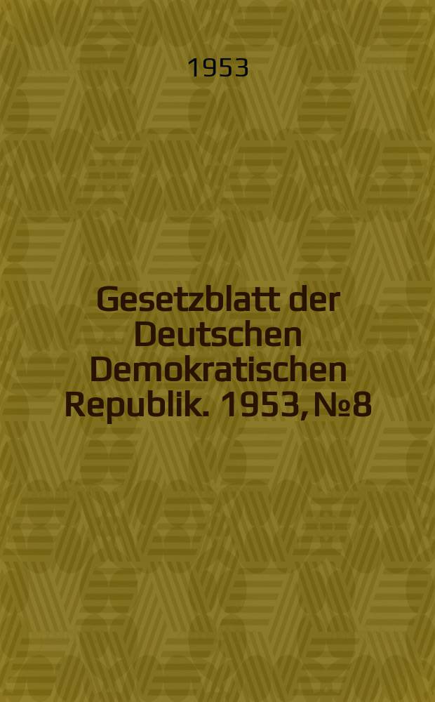 Gesetzblatt der Deutschen Demokratischen Republik. 1953, №8