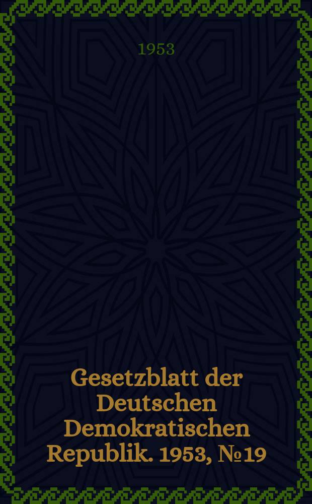 Gesetzblatt der Deutschen Demokratischen Republik. 1953, №19