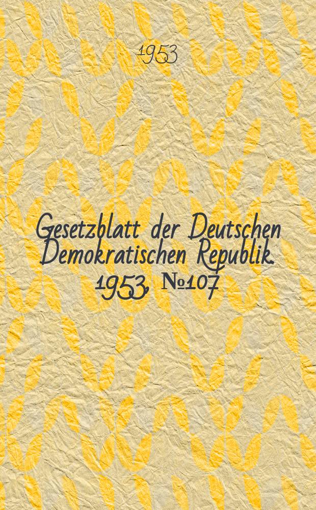 Gesetzblatt der Deutschen Demokratischen Republik. 1953, №107
