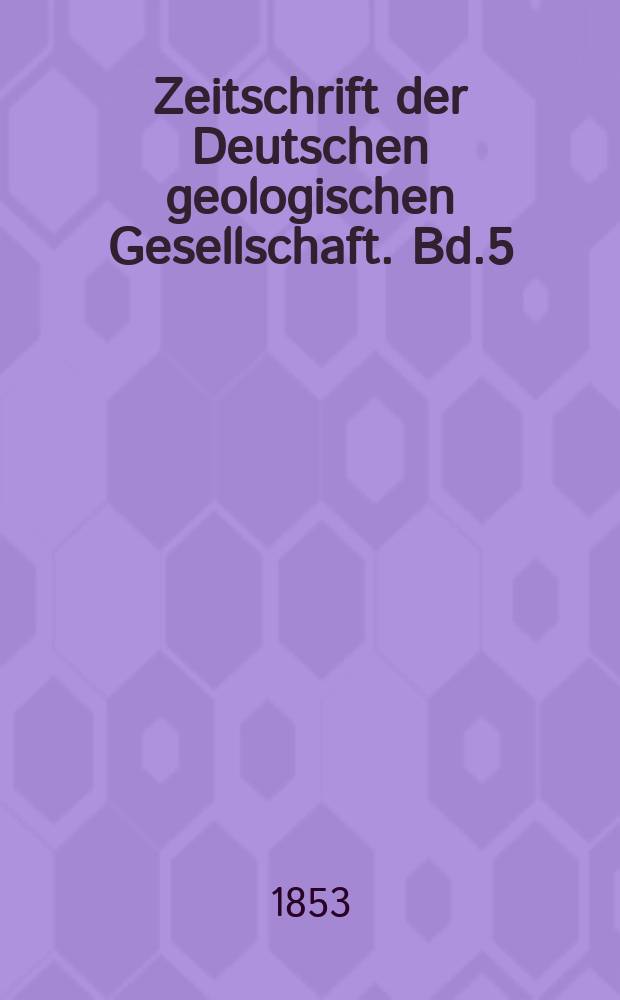 Zeitschrift der Deutschen geologischen Gesellschaft. Bd.5