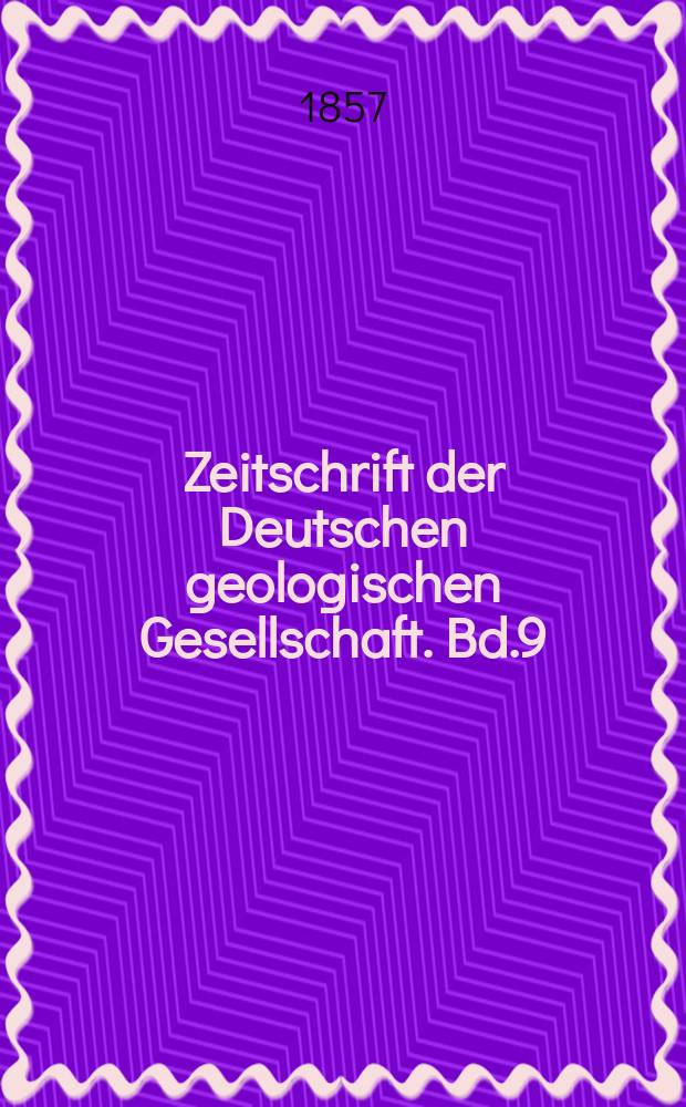 Zeitschrift der Deutschen geologischen Gesellschaft. Bd.9