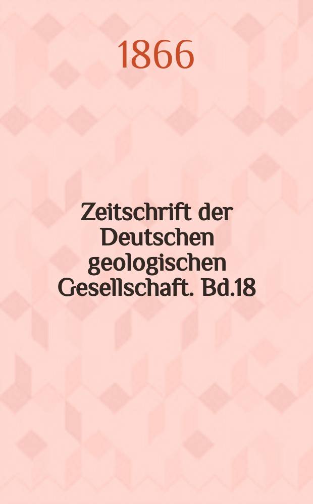 Zeitschrift der Deutschen geologischen Gesellschaft. Bd.18