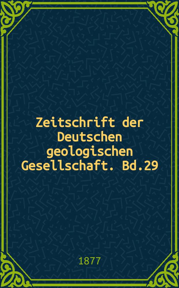 Zeitschrift der Deutschen geologischen Gesellschaft. Bd.29