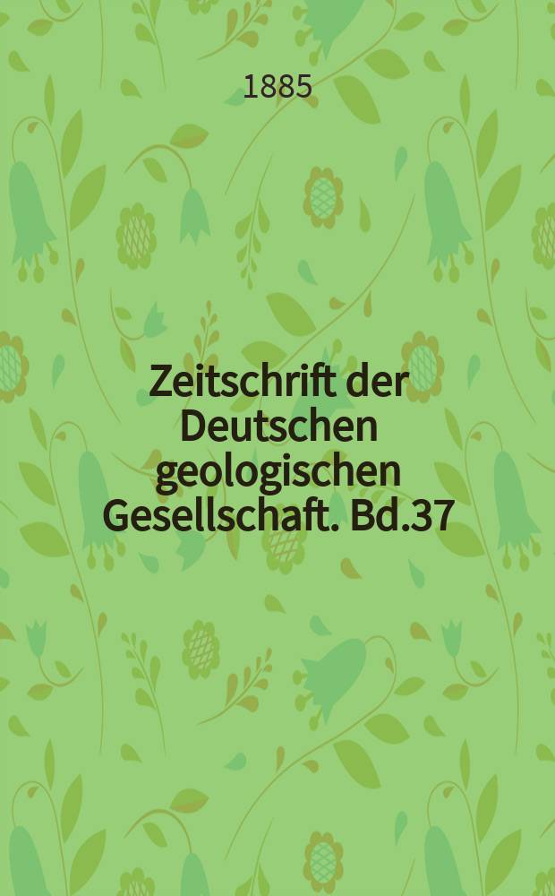 Zeitschrift der Deutschen geologischen Gesellschaft. Bd.37