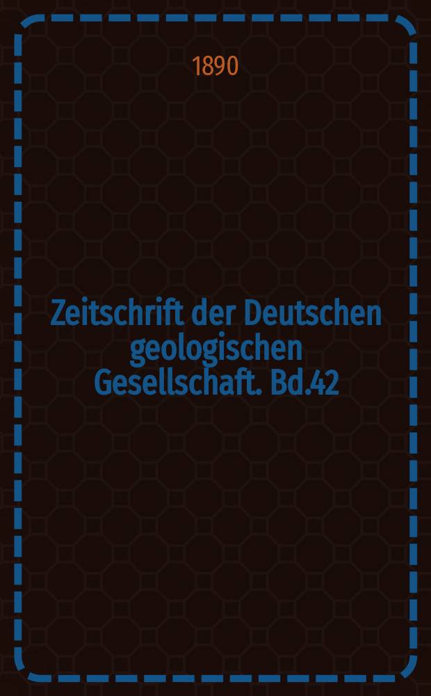 Zeitschrift der Deutschen geologischen Gesellschaft. Bd.42