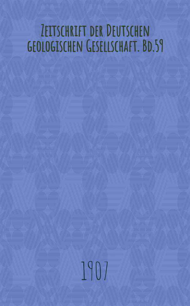 Zeitschrift der Deutschen geologischen Gesellschaft. Bd.59