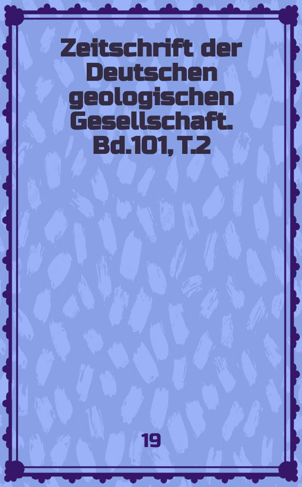 Zeitschrift der Deutschen geologischen Gesellschaft. Bd.101, T.2
