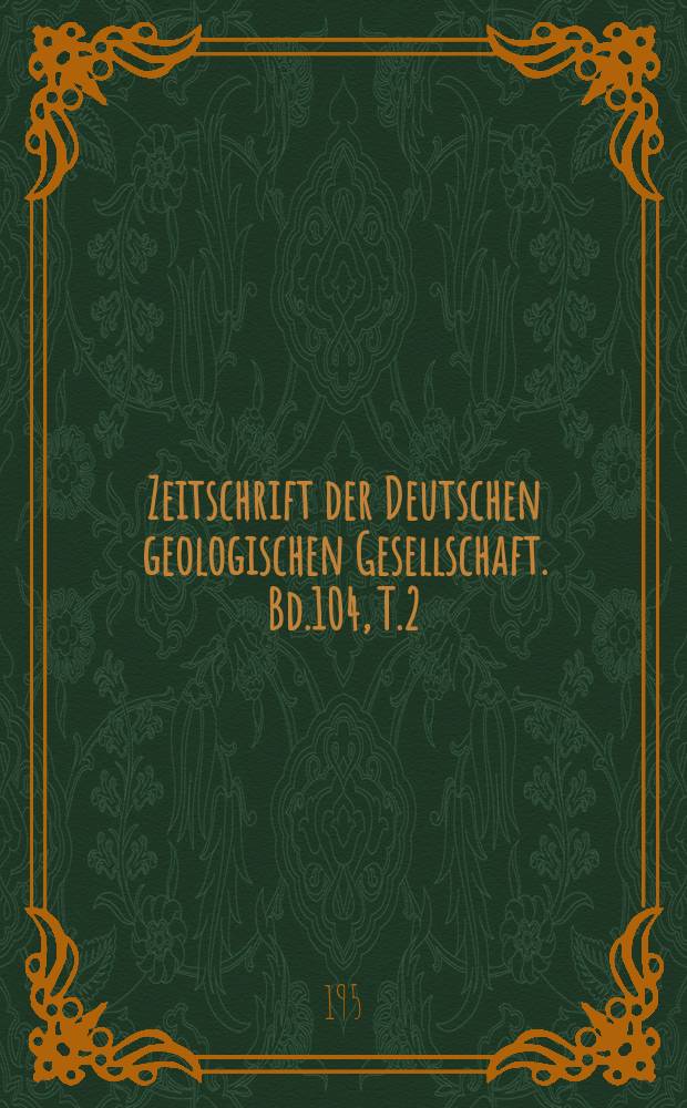 Zeitschrift der Deutschen geologischen Gesellschaft. Bd.104, T.2