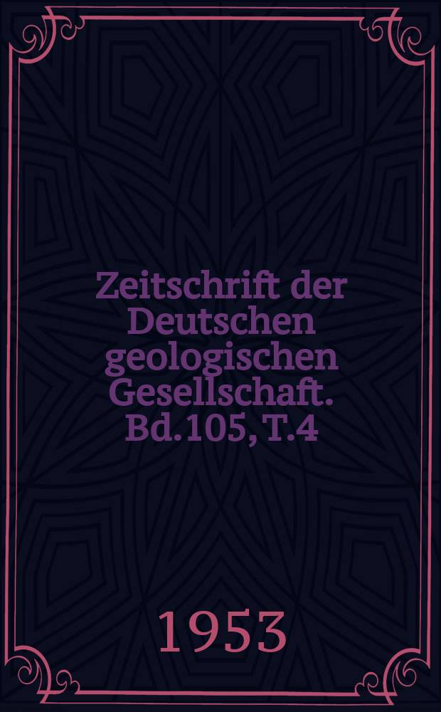 Zeitschrift der Deutschen geologischen Gesellschaft. Bd.105, T.4