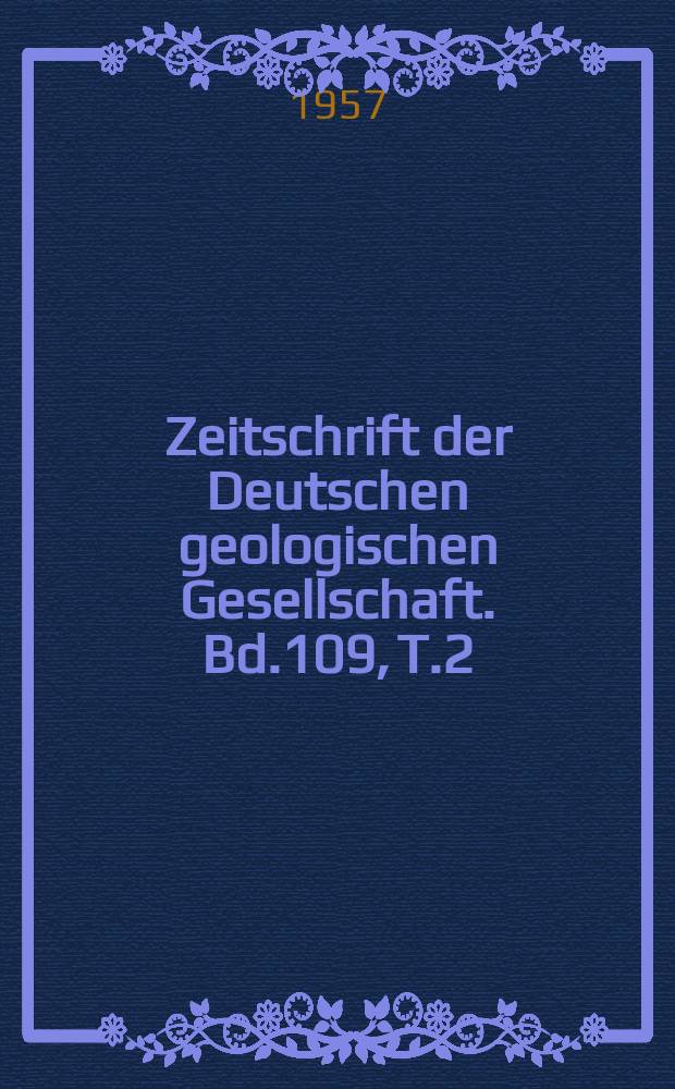 Zeitschrift der Deutschen geologischen Gesellschaft. Bd.109, T.2