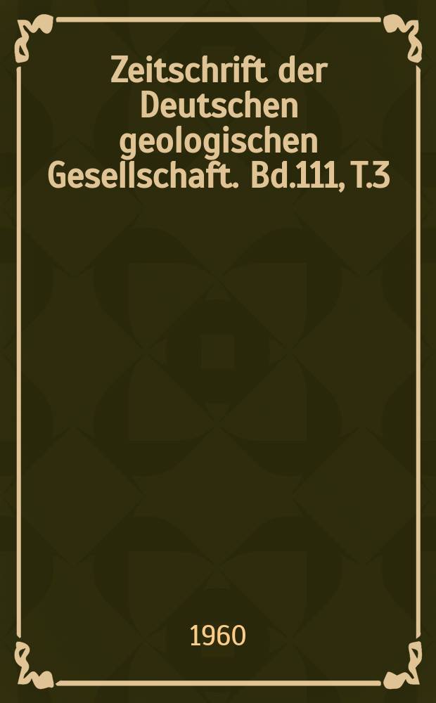 Zeitschrift der Deutschen geologischen Gesellschaft. Bd.111, T.3