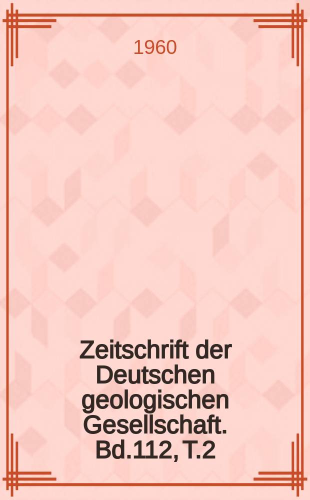 Zeitschrift der Deutschen geologischen Gesellschaft. Bd.112, T.2