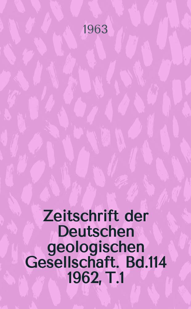 Zeitschrift der Deutschen geologischen Gesellschaft. Bd.114 1962, T.1