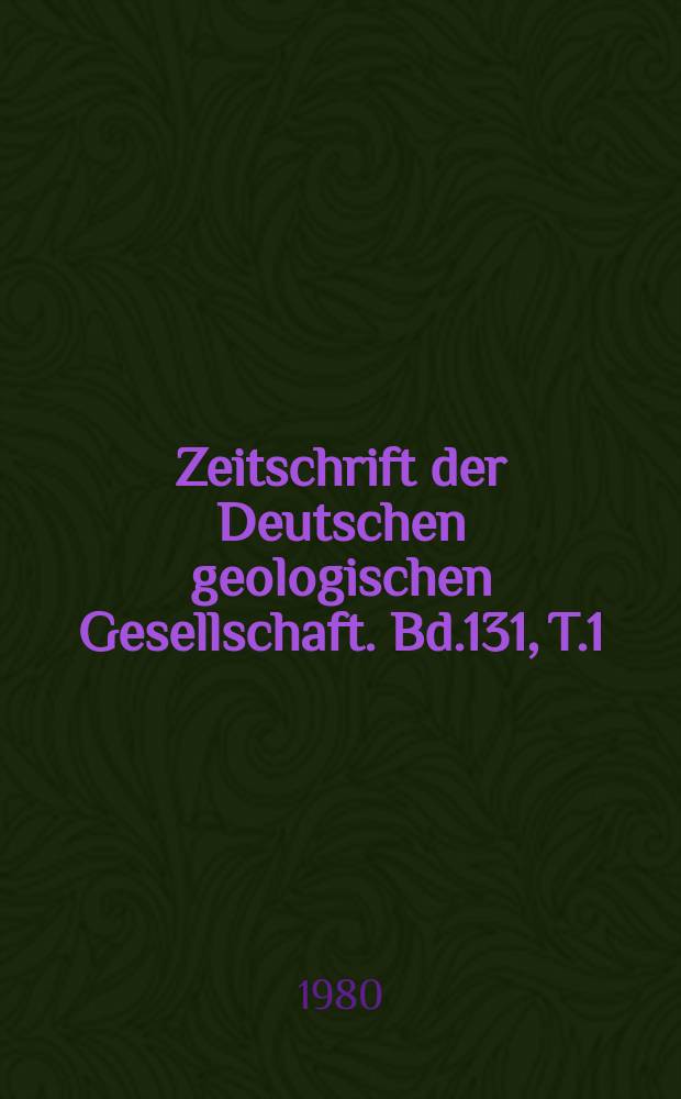 Zeitschrift der Deutschen geologischen Gesellschaft. Bd.131, T.1