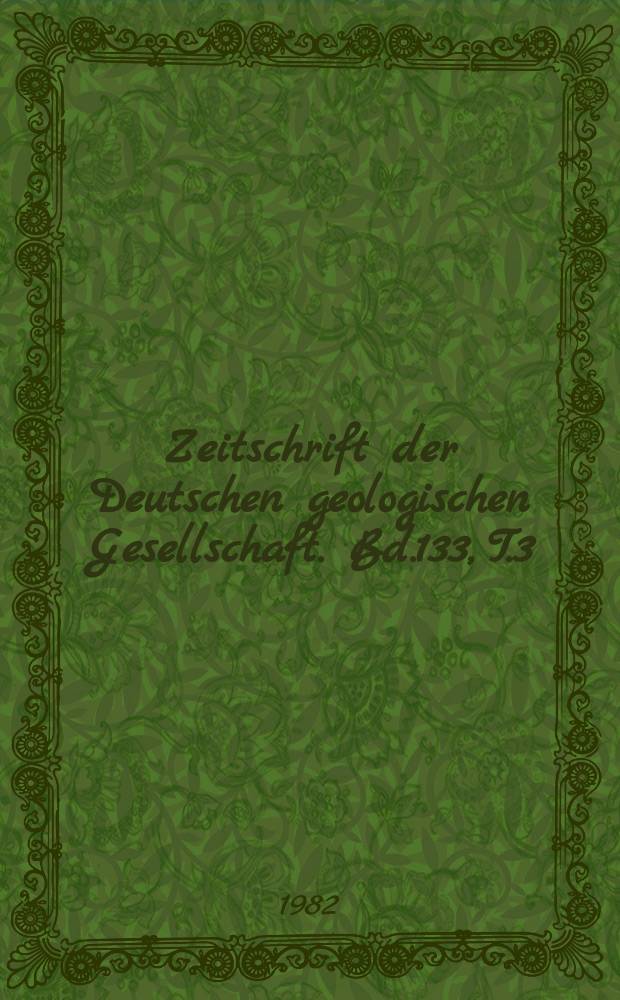 Zeitschrift der Deutschen geologischen Gesellschaft. Bd.133, T.3