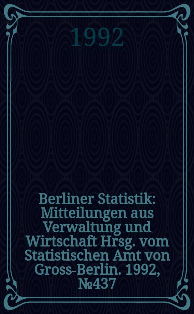Berliner Statistik : Mitteilungen aus Verwaltung und Wirtschaft Hrsg. vom Statistischen Amt von Gross-Berlin. 1992, №437