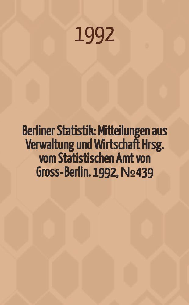 Berliner Statistik : Mitteilungen aus Verwaltung und Wirtschaft Hrsg. vom Statistischen Amt von Gross-Berlin. 1992, №439