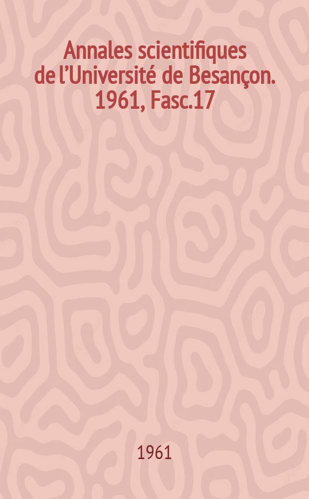 Annales scientifiques de l’Université de Besançon. 1961, Fasc.17