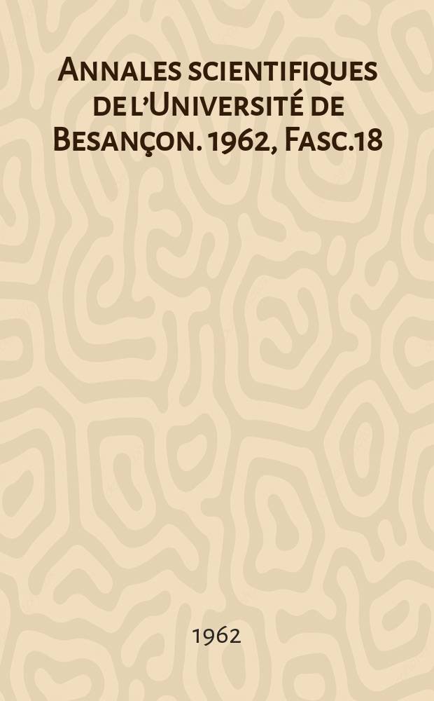 Annales scientifiques de l’Université de Besançon. 1962, Fasc.18
