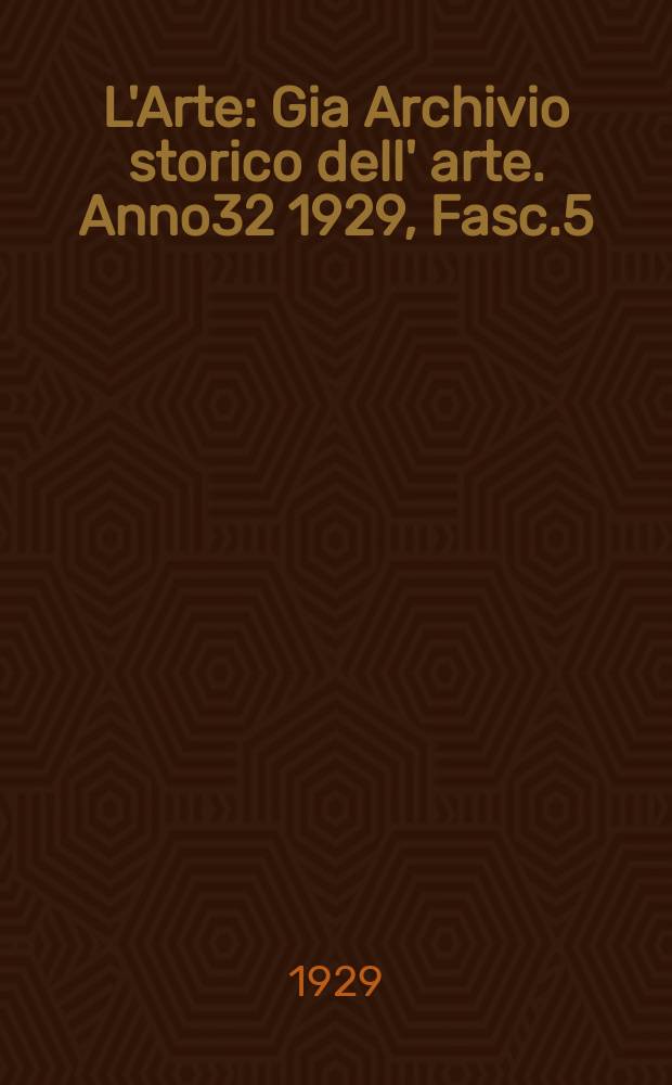 L'Arte : Gia Archivio storico dell' arte. Anno32 1929, Fasc.5/6