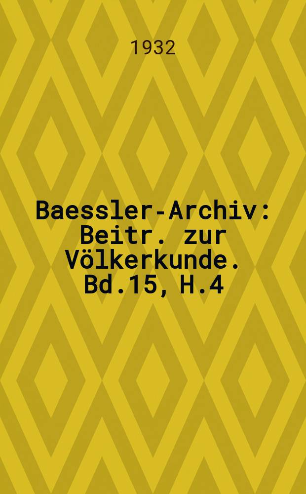 Baessler-Archiv : Beitr. zur Völkerkunde. Bd.15, H.4