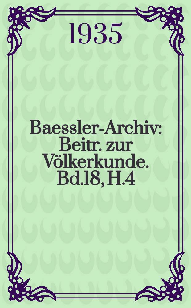 Baessler-Archiv : Beitr. zur Völkerkunde. Bd.18, H.4