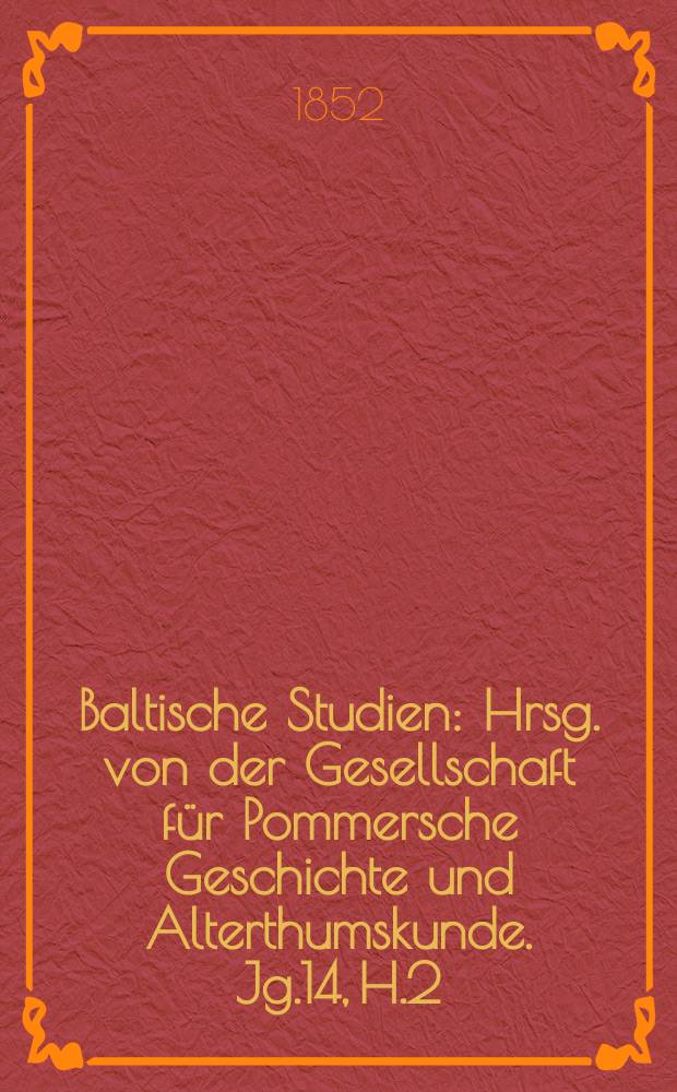 Baltische Studien : Hrsg. von der Gesellschaft für Pommersche Geschichte und Alterthumskunde. Jg.14, H.2