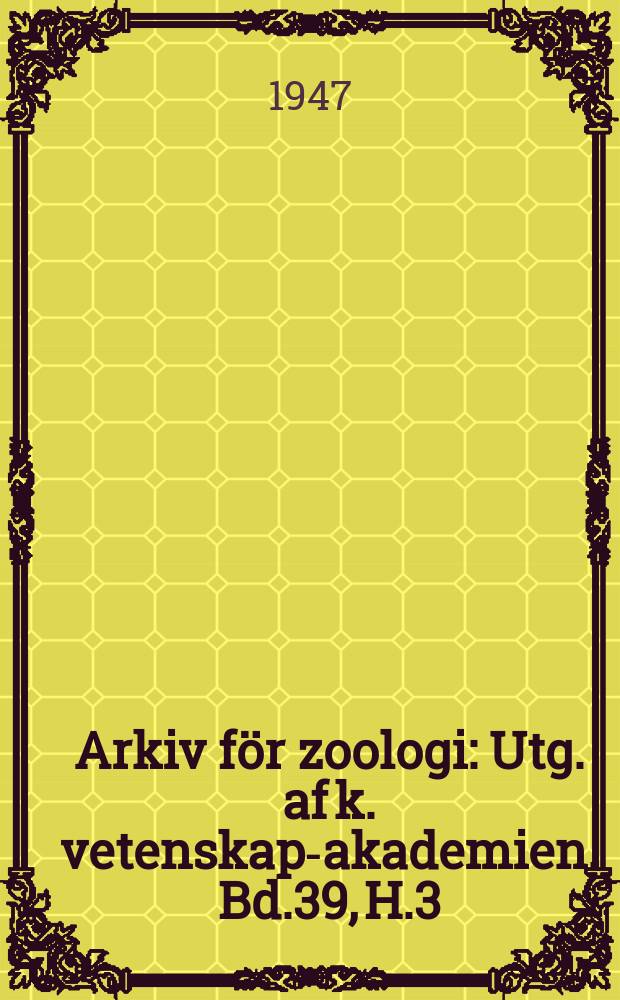Arkiv f&ouml;r zoologi : Utg. af k. vetenskaps- akademien. Bd.39, H.3