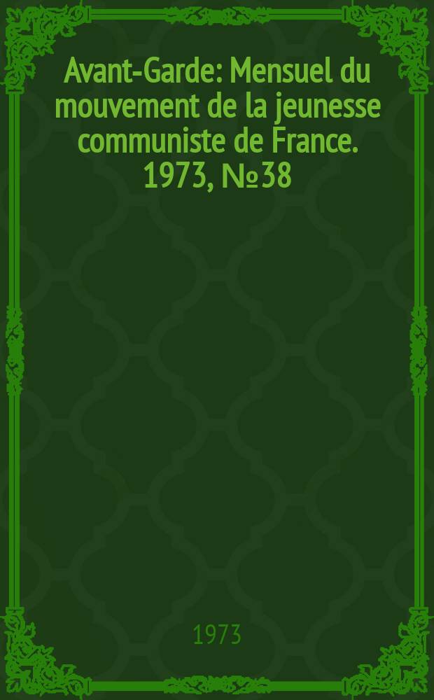 Avant-Garde : Mensuel du mouvement de la jeunesse communiste de France. 1973, №38