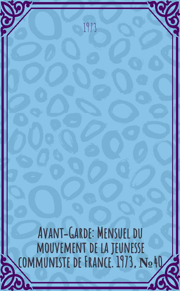 Avant-Garde : Mensuel du mouvement de la jeunesse communiste de France. 1973, №40
