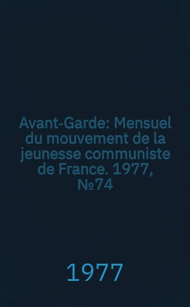 Avant-Garde : Mensuel du mouvement de la jeunesse communiste de France. 1977, №74