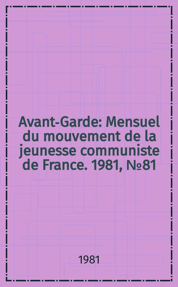 Avant-Garde : Mensuel du mouvement de la jeunesse communiste de France. 1981, №81