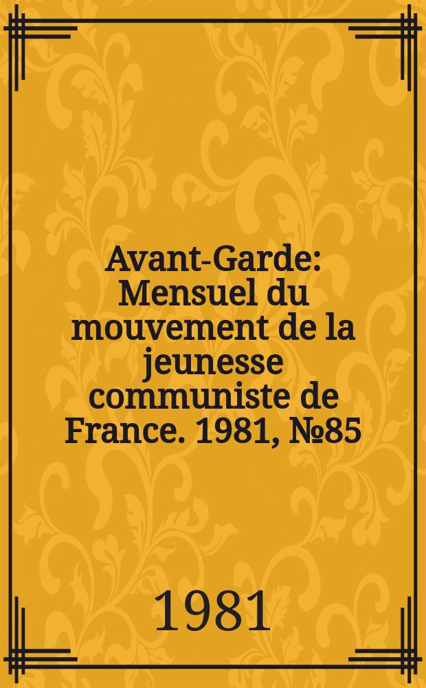 Avant-Garde : Mensuel du mouvement de la jeunesse communiste de France. 1981, №85